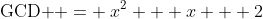 \text{GCD } = \:x^2 + x + 2