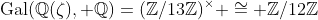 \text{Gal}(\mathbb{Q}(\zeta), \mathbb{Q})=(\mathbb{Z}/13\mathbb{Z})^\times \cong \mathbb{Z}/12\mathbb{Z}