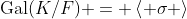 \text{Gal}(K/F) = \left< \sigma \right>