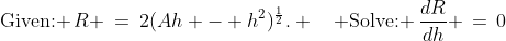 \text{Given: }\,R \:=\:2(Ah - h^2)^{\frac{1}{2}}. \quad \text{Solve: }\,\frac{dR}{dh} \,=\,0