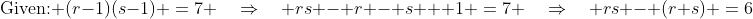 \text{Given: }\:(r-1)(s-1) \:=\:7 \quad\Rightarrow\quad rs - r - s + 1 \:=\:7 \quad\Rightarrow\quad rs - (r+s) \:=\:6