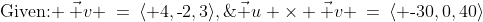 \text{Given: }\:\vec v \:=\:\langle 4,\text{-}2,3\rangle,\;\vec u \times \vec v \:=\:\langle \text{-}30,0,40\rangle