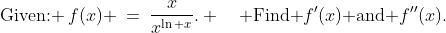 \text{Given: }\:f(x) \:=\:\dfrac{x}{x^{\ln x}}. \quad \text{Find }f'(x)\text{ and }f''(x).