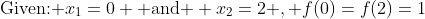 \text{Given: }x_1=0 \text{ and } x_2=2 , f(0)=f(2)=1