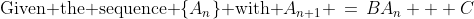 \text{Given the sequence }\{A_n\}\text{ with }A_{n+1} \,=\,BA_n + C