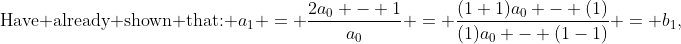 \text{Have already shown that: }a_1 = \frac{2a_0 - 1}{a_{0}} = \frac{(1+1)a_0 - (1)}{(1)a_0 - (1-1)} = b_1,