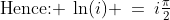 \text{Hence: }\:\ln(i) \:=\:i\tfrac{\pi}{2}