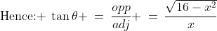 \text{Hence: }\:\tan\theta \:=\:\frac{opp}{adj} \:=\:\frac{\sqrt{16-x^2}}{x}