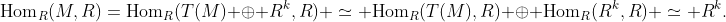 \text{Hom}_R(M,R)=\text{Hom}_R(T(M) \oplus R^k,R) \simeq \text{Hom}_R(T(M),R) \oplus \text{Hom}_R(R^k,R) \simeq R^k.
