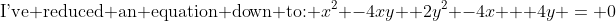 \text{I've reduced an equation down to: }\:x^2 -4xy+ 2y^2 -4x + 4y \:=\: 0
