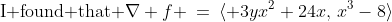 \text{I found that }\nabla f \:=\:\langle 3yx^2+24x,\,x^3-8\rangle