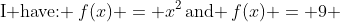 \text{I have: }\:f(x) = x^2\,\text{and }\,f(x) = 9 