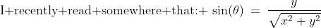 \text{I recently read somewhere that: }\:\sin(\theta)\:=\:\dfrac{y}{\sqrt{x^2+y^2}}