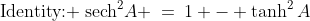 \text{Identity: }\:\text{sech}^2A \:=\:1 - \tanh^2A