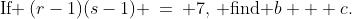 \text{If }\,(r-1)(s-1) \:=\: 7,\,\text{ find }b + c.