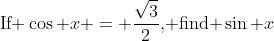 \text{If }\cos x = \frac{\sqrt{3}}{2}\text{, find }\sin x