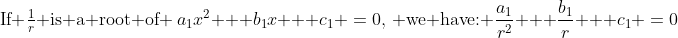 \text{If }\tfrac{1}{r}\text{ is a root of }\,a_1x^2 + b_1x + c_1 \:=\:0,\,\text{ we have: }\:\frac{a_1}{r^2} + \frac{b_1}{r} + c_1 \:=\:0