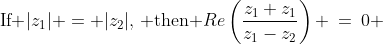 \text{If }|z_1| = |z_2|,\,\text{ then }Re\left(\frac{z_1+z_1}{z_1-z_2}\right) \:=\:0 