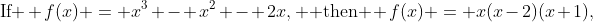 \text{If } f(x) = x^3 - x^2 - 2x, \text{ then } f(x) = x(x-2)(x+1),