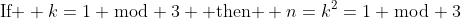 \text{If } k=1 \bmod 3 \text{ then } n=k^2=1 \bmod 3
