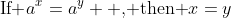 \text{If }a^x=a^y \text{ , then }x=y