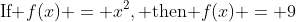 \text{If }f(x) = x^2,\text{ then }f(x) = 9