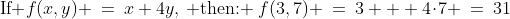 \text{If }f(x,y) \:=\:x+4y,\:\text{ then: }\:f(3,7) \:=\:3 + 4\!\cdot\!7 \:=\:31\;\text{ answer (e)}