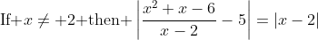 \text{If }x\ne 2\text{ then }\left|\frac{x^2+x-6}{x-2}-5\right|=|x-2|