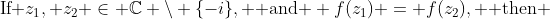 \text{If }z_1, z_2 \in \mathbb{C} \backslash \{-i\}, \text{ and } f(z_1) = f(z_2), \text{ then }