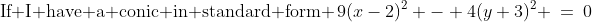 \text{If I have a conic in standard form }\,9(x-2)^2 - 4(y+3)^2 \:=\:0
