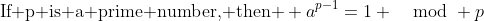 \text{If p is a prime number, then } a^{p-1}=1 \mod p
