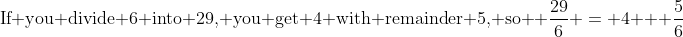 \text{If you divide 6 into 29, you get 4 with remainder 5, so } \frac{29}{6} = 4 + \frac{5}{6}