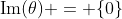 \text{Im}(\theta) = \{0\}