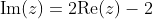 \text{Im}(z)=2\text{Re}(z)-2