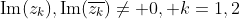 \text{Im}(z_k),\text{Im}(\overline{z_k})\ne 0,\text{ }k=1,2