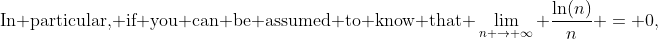 \text{In particular, if you can be assumed to know that }\lim_{n \to \infty} \frac{\ln(n)}{n} = 0,
