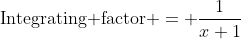 \text{Integrating factor} = \frac{1}{x+1}