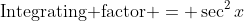 \text{Integrating factor} = \sec^2x