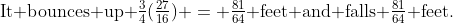 \text{It bounces up }\tfrac{3}{4}(\tfrac{27}{16}) = \tfrac{81}{64}\text{ feet and falls }\tfrac{81}{64}\text{ feet.\;\;[5th hit]}