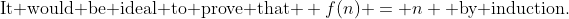 \text{It would be ideal to prove that } f(n) = n \text{ by induction.}