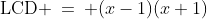 \frac{4x}{x-1} - \frac{4}{(x-1)(x+1)} - \frac{2}{x+1}\quad\hdots\;\;\text{LCD} \:=\: (x-1)(x+1)