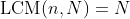 \text{LCM}(n,N)=N