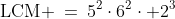 \text{LCM} \:=\:5^2\cdot6^2\cdot 2^3