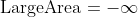 \text{LargeArea}=-\infty;