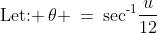 \text{Let: }\,\theta \:=\:\sec^{\text{-}1}\!\dfrac{u}{12}