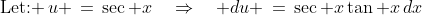 \text{Let: }\,u \,=\,\sec x\quad\Rightarrow\quad du \,=\,\sec x\tan x\,dx