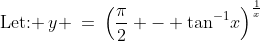 \text{Let: }\,y \:=\:\left(\frac{\pi}{2} - \tan^{-1}\!x\right)^{\frac{1}{x}}