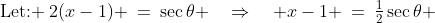 \text{Let: }\:2(x-1) \:=\:\sec\theta \quad\Rightarrow\quad x-1 \:=\:\tfrac{1}{2}\sec\theta 