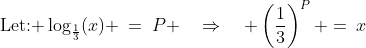 \text{Let: }\log_{\frac{1}{3}}(x) \:=\:P \quad\Rightarrow\quad \left(\frac{1}{3}\right)^P =\:x
