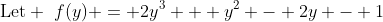 \text{Let} \,\,f(y) = 2y^3 + y^2 - 2y - 1